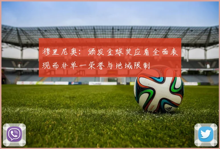 穆里尼奥：颁发金球奖应看全面表现而非单一荣誉与地域限制
